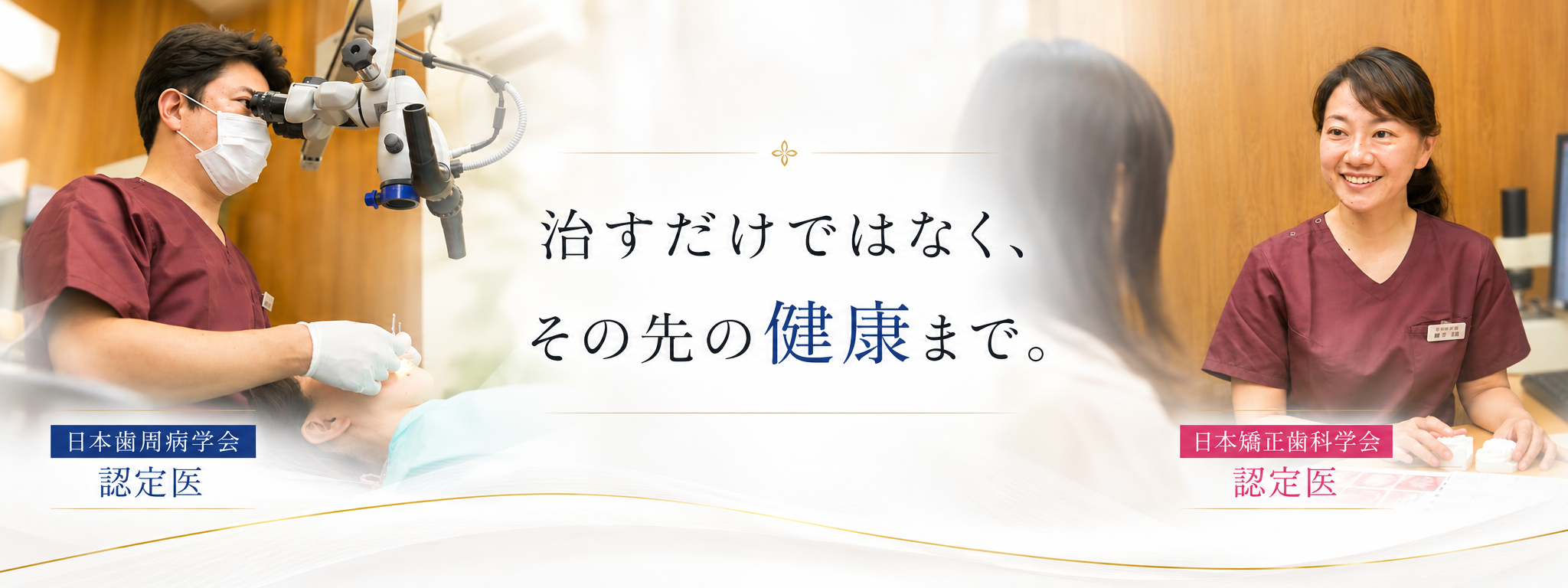 治すだけではなく、その先の健康まで。日本歯周病学会 認定医・日本矯正歯科学会 認定医
