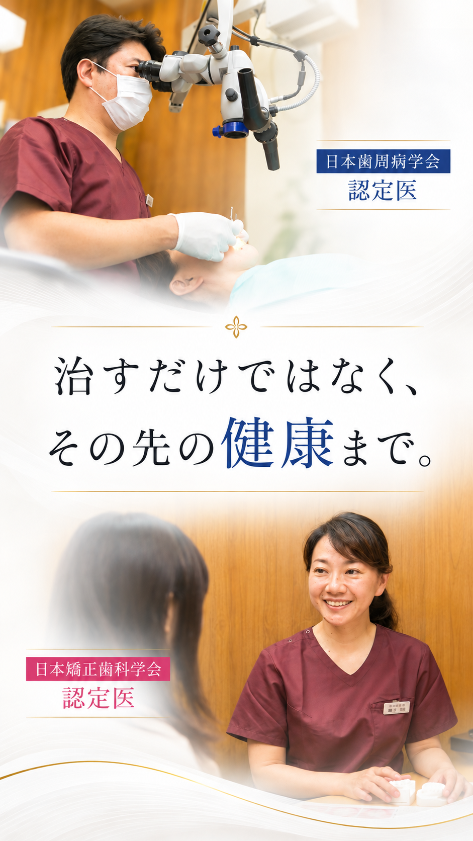 治すだけではなく、その先の健康まで。日本歯周病学会 認定医・日本矯正歯科学会 認定医